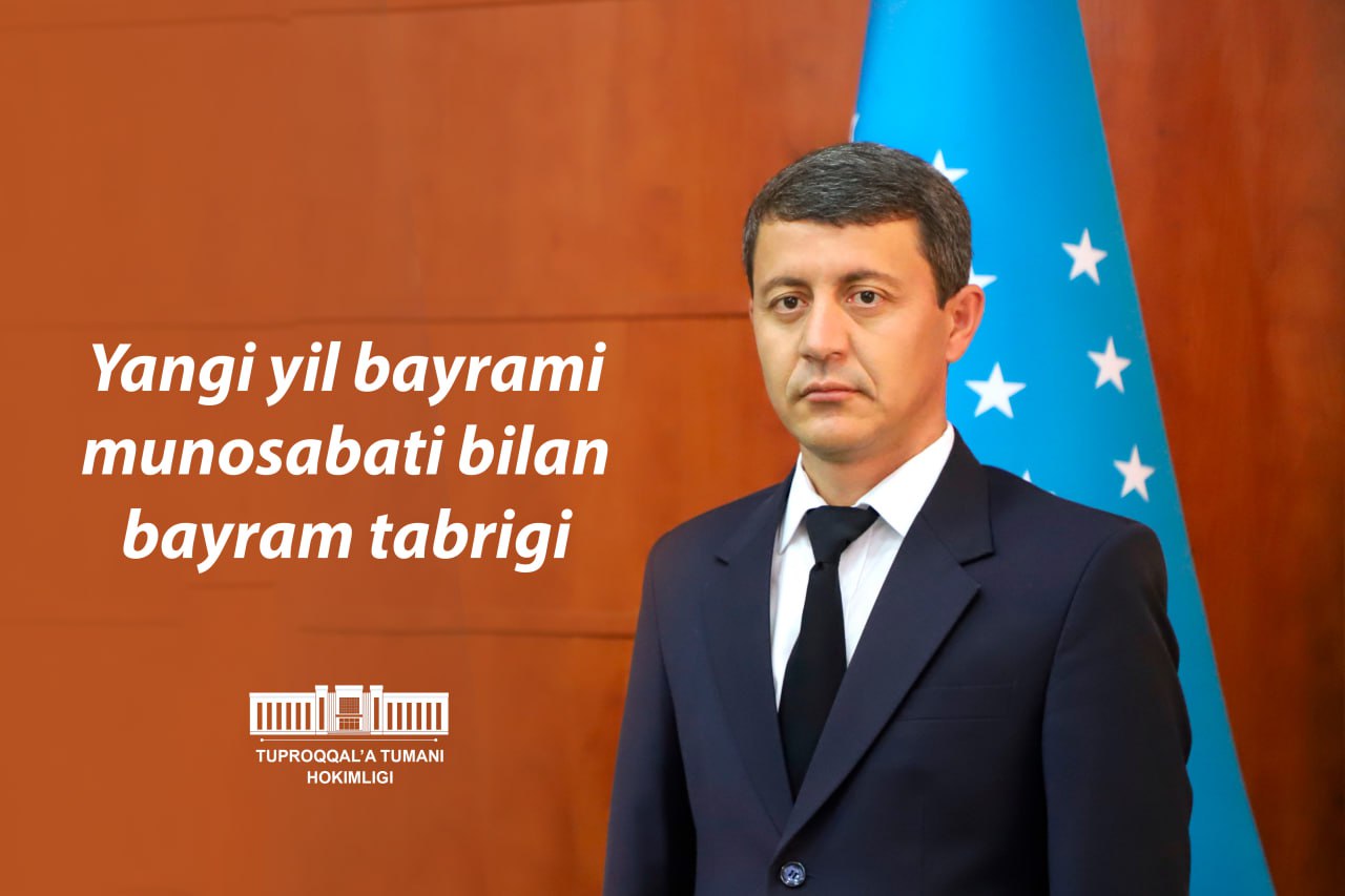 Yangi yil bayrami munosabati bilan Tuproqqal'a tumani hokimi Akmal Jimalyazovning bayram tabrigi